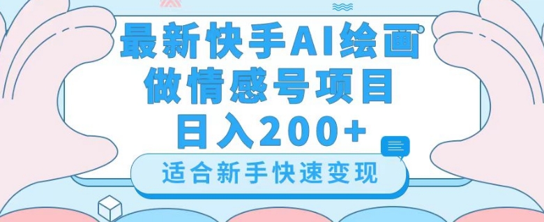 最新快手ai绘画做情感号日入200+玩法【详细教程】【揭秘】-无痕资源库