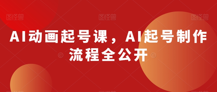 AI动画起号课，AI起号制作流程全公开-无痕资源库