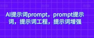 AI提示词prompt，prompt提示词，提示词工程，提示词增强-无痕资源库