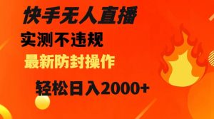 快手无人直播，不违规搭配最新的防封操作，轻松日入2000+【揭秘】-无痕资源库