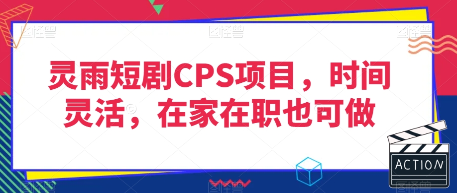 灵雨短剧CPS项目，时间灵活，在家在职也可做-无痕资源库