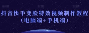 抖音快手变脸特效视频制作教程（电脑端+手机端）-无痕资源库