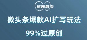 微头条爆款AI扩写玩法，99%过原创-无痕资源库