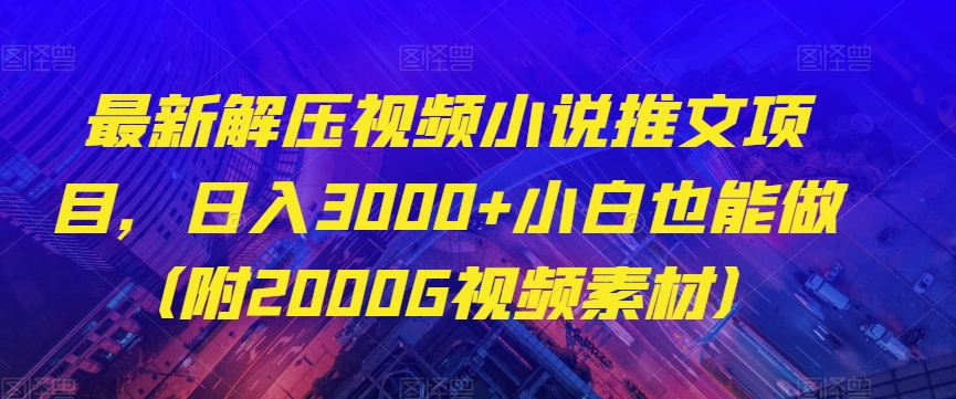 最新解压视频小说推文项目，日入3000+小白也能做（附2000G视频素材）【揭秘】-无痕资源库