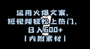 运用火爆文案,短视频轻松上热门,日入600+(内附素材)【揭秘】-无痕资源库