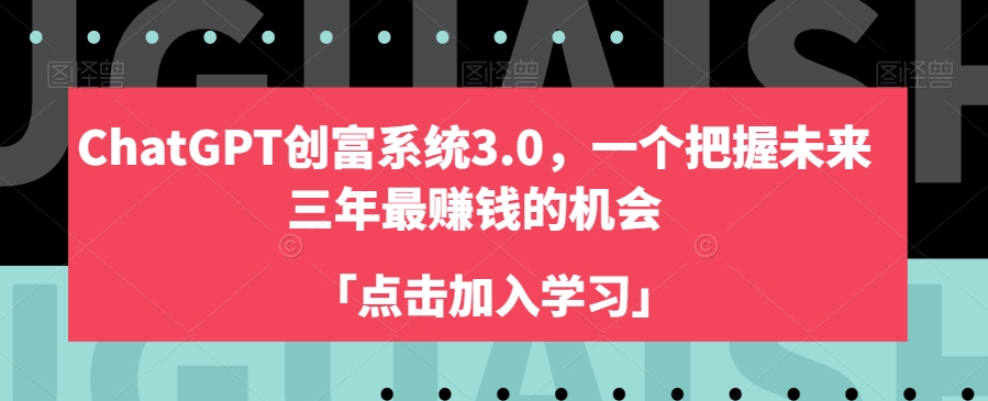 ChatGPT创富系统3.0，一个把握未来三年最赚钱的机会-无痕资源库