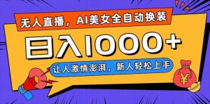 无人直播，AI美女全自动换装跳舞，让人激情澎湃，新人轻松上手，日入1000+【揭秘】-无痕资源库