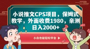 小说推文CPS项目，保姆式教学，外面收费1980，亲测日入2000+【揭秘】-无痕资源库