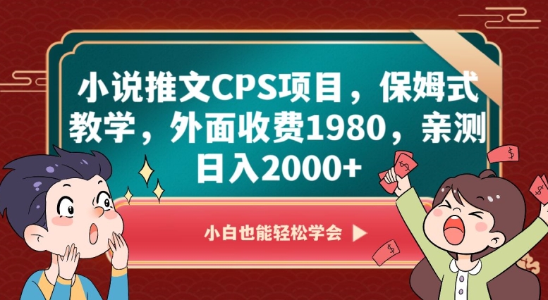 小说推文CPS项目，保姆式教学，外面收费1980，亲测日入2000+【揭秘】-无痕资源库