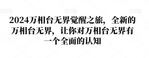 2024万相台无界觉醒之旅,全新的万相台无界,让你对万相台无界有一个全面的认知-无痕资源库
