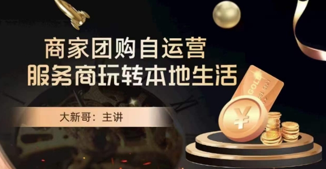 大新哥·商家团购自运营-玩转本地生活-无痕资源库