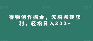 得物创作掘金，无脑搬砖获利，轻松日入300+【揭秘】-无痕资源库