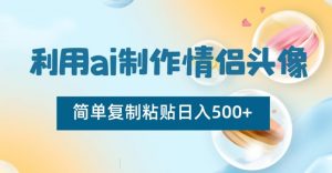 利用ai制作情侣头像，简单复制粘贴日入500+【揭秘】-无痕资源库