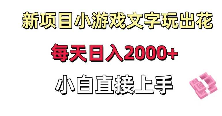 新项目小游戏文字玩出花日入2000+，每天只需一小时，小白直接上手【揭秘】-无痕资源库
