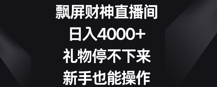 飘屏财神直播间，日入4000+，礼物停不下来，新手也能操作【揭秘】-无痕资源库