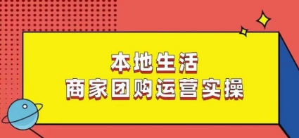 本地生活商家团购运营实操，看完课程即可实操团购运营-无痕资源库