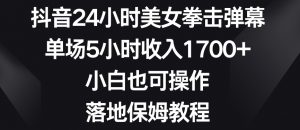 抖音24小时美女拳击弹幕，单场5小时收入1700+，小白也可操作，落地保姆教程【揭秘】-无痕资源库