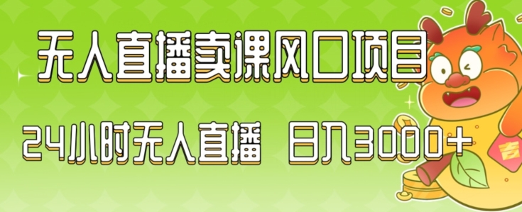 2024最新玩法无人直播卖课风口项目，全天无人直播，小白轻松上手【揭秘】-无痕资源库