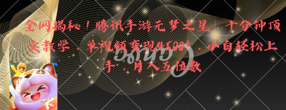 全网揭秘！腾讯手游元梦之星，十分钟顶尖教学，单视频变现4500+【揭秘】-无痕资源库
