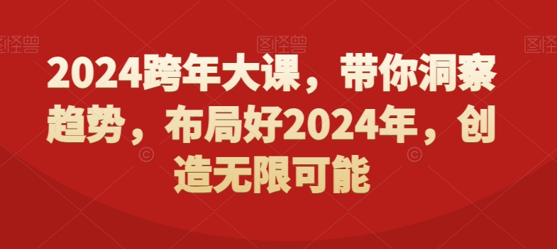 2024跨年大课，​带你洞察趋势，布局好2024年，创造无限可能-无痕资源库