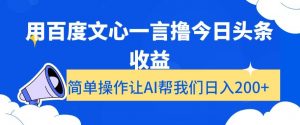 用百度文心一言撸今日头条收益，简单操作让AI帮我们日入200+【揭秘】-无痕资源库