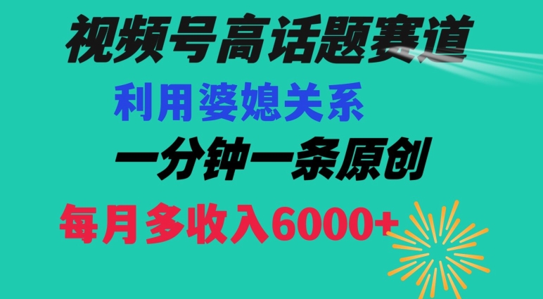 视频号流量赛道{婆媳关系}玩法话题高播放恐怖一分钟一条每月额外收入6000+【揭秘】-无痕资源库