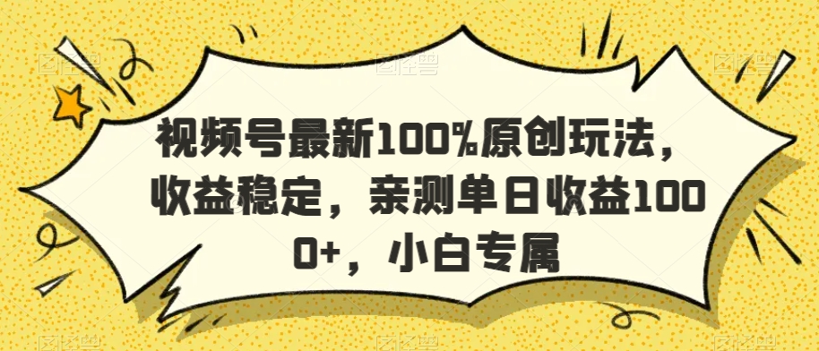 视频号最新100%原创玩法，收益稳定，亲测单日收益1000+，小白专属【揭秘】-无痕资源库