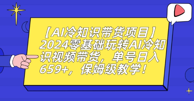 【AI冷知识带货项目】2024零基础玩转AI冷知识视频带货，单号日入659+，保姆级教学【揭秘】-无痕资源库