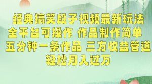 经典搞笑段子视频最新玩法,全平台可操作,作品制作简单,五分钟一条作品,三方收益管道【揭秘】-无痕资源库