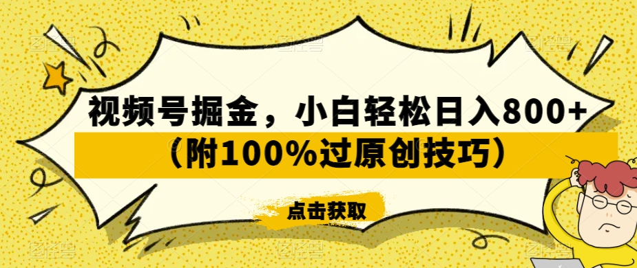 视频号掘金，小白轻松日入800+（附100%过原创技巧）【揭秘】-无痕资源库