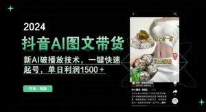 抖音AI图文带货，新AI破播放技术，一键快速起号，单日利润1500＋【揭秘】-无痕资源库