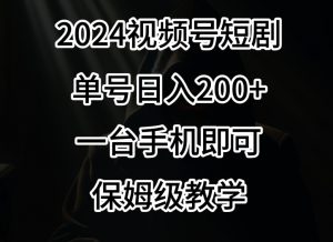 2024风口，视频号短剧，单号日入200+，一台手机即可操作，保姆级教学【揭秘】-无痕资源库
