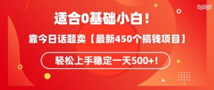 靠今日话题玩法卖【最新450个搞钱玩法合集】，轻松上手稳定一天500+【揭秘】-无痕资源库