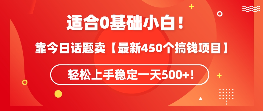 靠今日话题玩法卖【最新450个搞钱玩法合集】，轻松上手稳定一天500+【揭秘】-无痕资源库