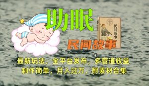 助眠式民间故事最新玩法，全平台发布，多管道收益，制作简单【附素材合集】-无痕资源库