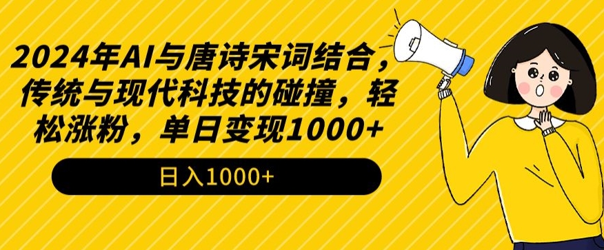 2024年AI与唐诗宋词结合，传统与现代科技的碰撞，轻松涨粉，单日变现1000+【揭秘】-无痕资源库
