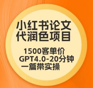 毕业季小红书论文代润色项目，本科1500，专科1200，高客单GPT4.0-20分钟一篇带实操【揭秘】-无痕资源库