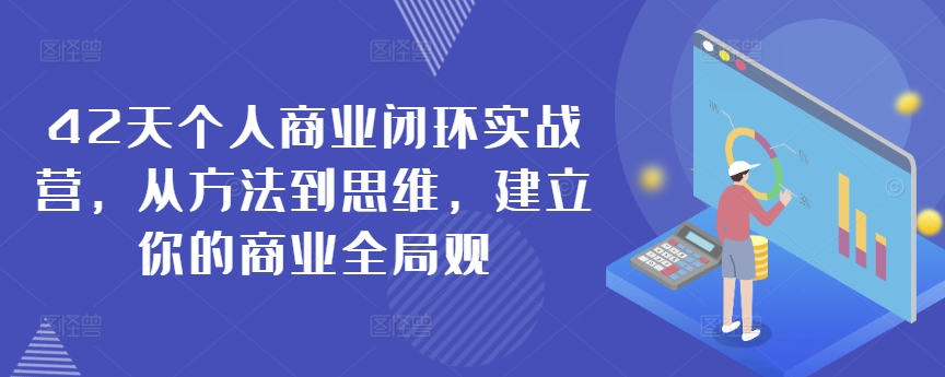42天个人商业闭环实战营，从方法到思维，建立你的商业全局观-无痕资源库