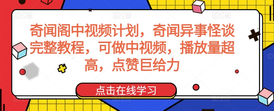 奇闻阁中视频计划，奇闻异事怪谈完整教程，可做中视频，播放量超高，点赞巨给力-无痕资源库