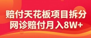 赔付天花板项目拆分，网诊赔付月入8W+-【仅揭秘】-无痕资源库