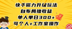 快手磁力升级玩法，自布局撸收益，单人单日300+，个人工作室均可操作【揭秘】-无痕资源库