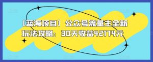 【蓝海项目】公众号流量主全新玩法攻略:30天收益42174元【揭秘】-无痕资源库