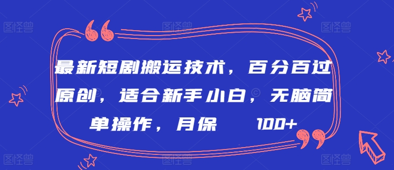 最新短剧搬运技术，百分百过原创，适合新手小白，无脑简单操作，月保底2000+【揭秘】-无痕资源库