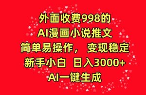 外面收费998的AI漫画小说推文，简单易操作，变现稳定，新手小白日入3000+，AI一键生成【揭秘】-无痕资源库