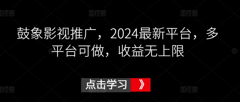 鼓象影视推广，2024最新平台，多平台可做，收益无上限【揭秘】-无痕资源库