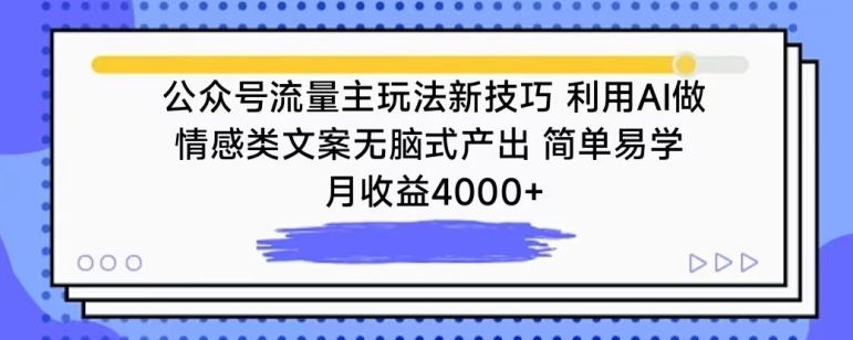 公众号流量主玩法新技巧，利用AI做情感类文案无脑式产出，简单易学，月收益4000+【揭秘】-无痕资源库