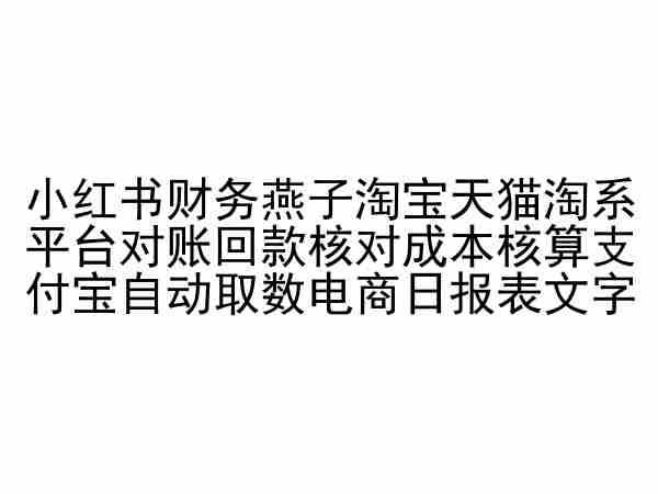 小红书财务燕子淘宝天猫淘系平台对账回款核对成本核算支付宝自动取数电商日报表-无痕资源库