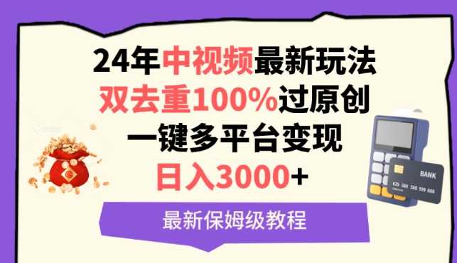 中视频24年最新玩法，双去重100%过原创，一键多平台变现，日入3000+ 保姆级教程【揭秘】-无痕资源库