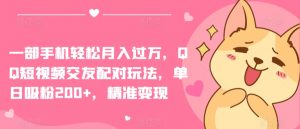 一部手机轻松月入过万,QQ短视频交友配对玩法,单日吸粉200+,精准变现【揭秘】-无痕资源库
