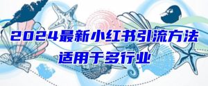 2024最新小红书引流，适用于任何行业，小白也可以轻松的打粉【揭秘】-无痕资源库